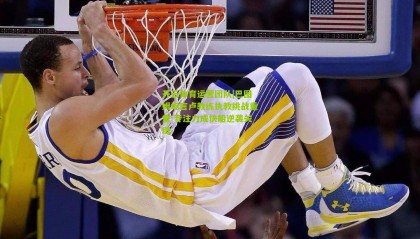 开云体育运营团队|巴图姆坦言卢教练执教挑战重重 专注力成快船逆袭关键