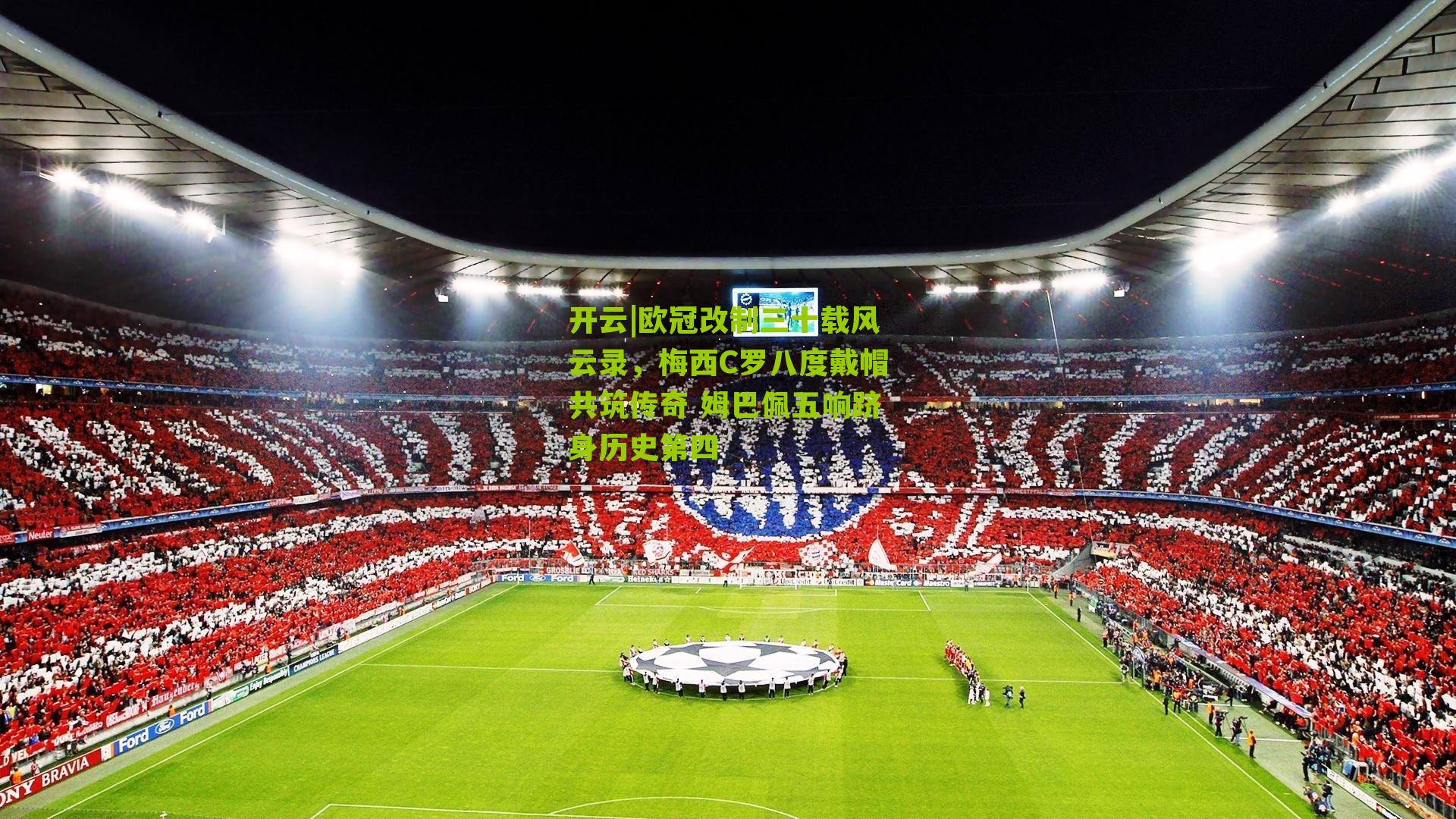 欧冠改制三十载风云录，梅西C罗八度戴帽共筑传奇 姆巴佩五响跻身历史第四